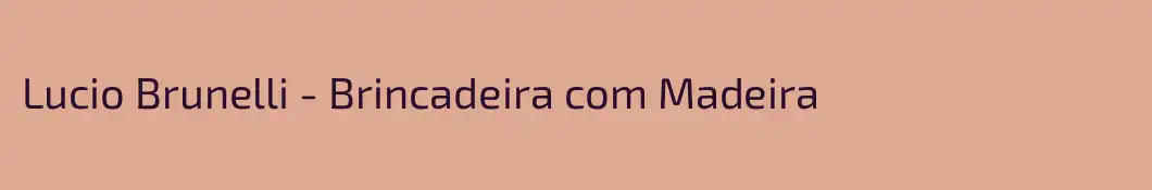 Lucio Brunelli - Brincadeira com Madeira